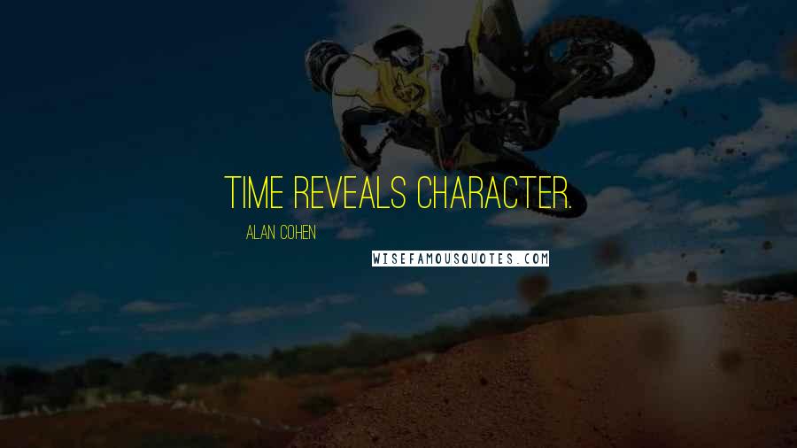 Alan Cohen Quotes: Time reveals character.