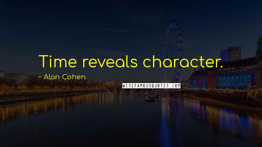 Alan Cohen Quotes: Time reveals character.