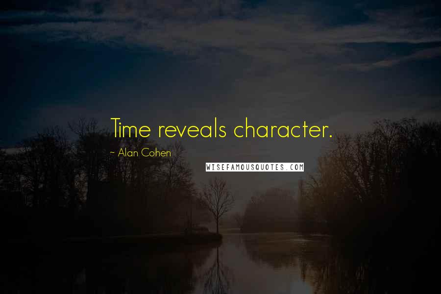 Alan Cohen Quotes: Time reveals character.