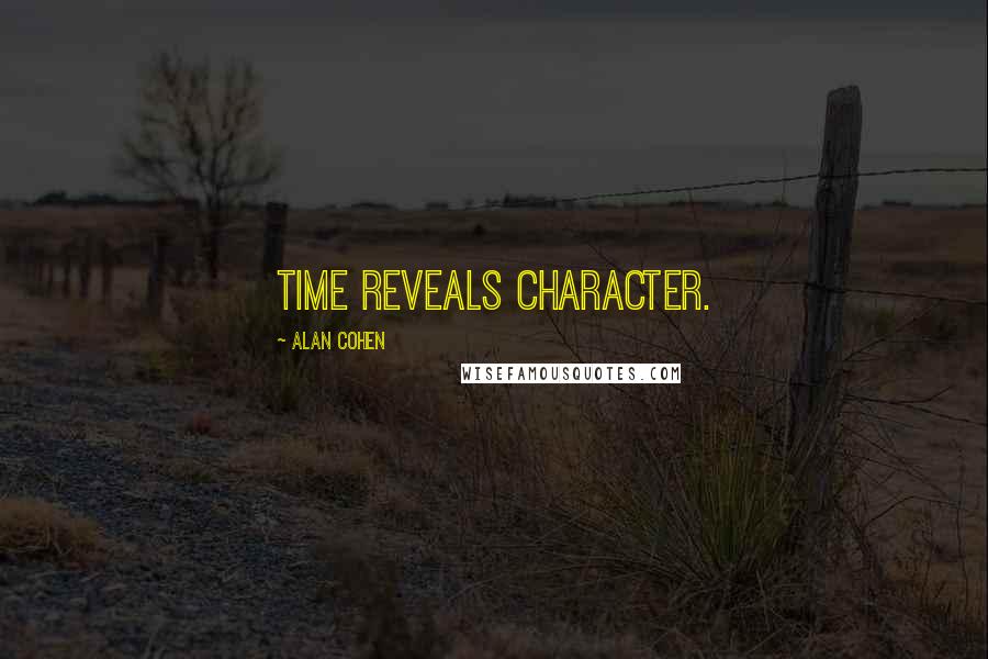 Alan Cohen Quotes: Time reveals character.