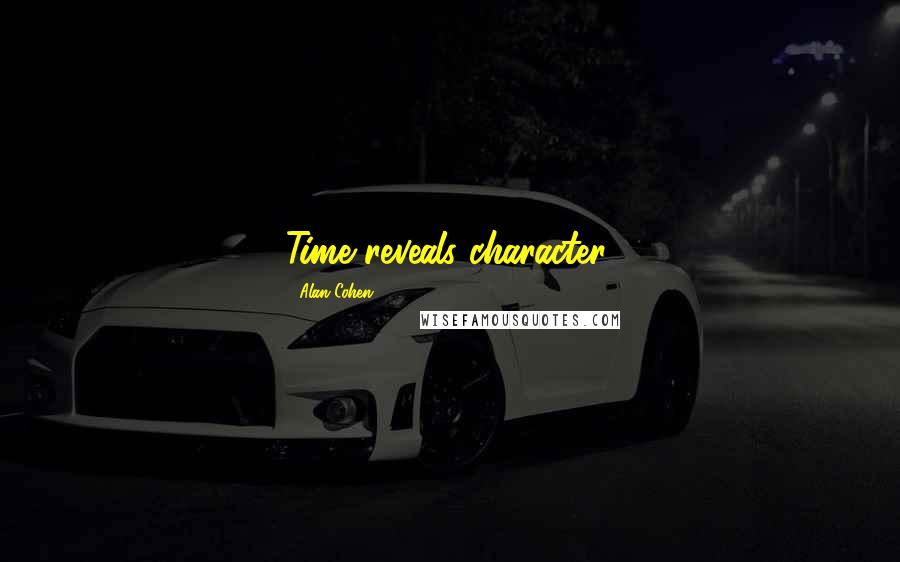 Alan Cohen Quotes: Time reveals character.