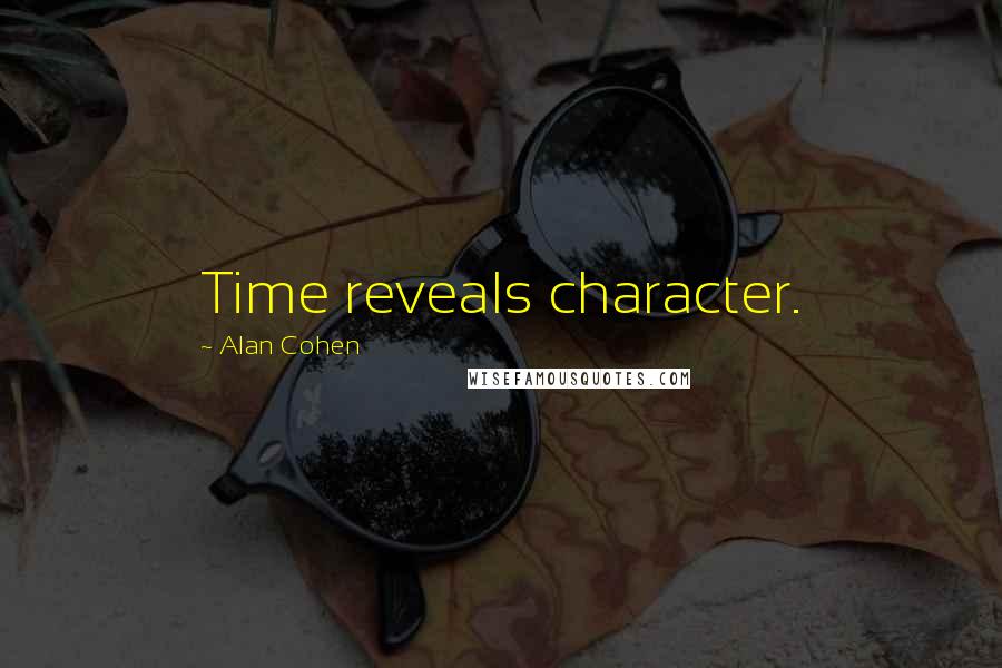 Alan Cohen Quotes: Time reveals character.