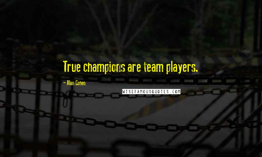 Alan Cohen Quotes: True champions are team players.