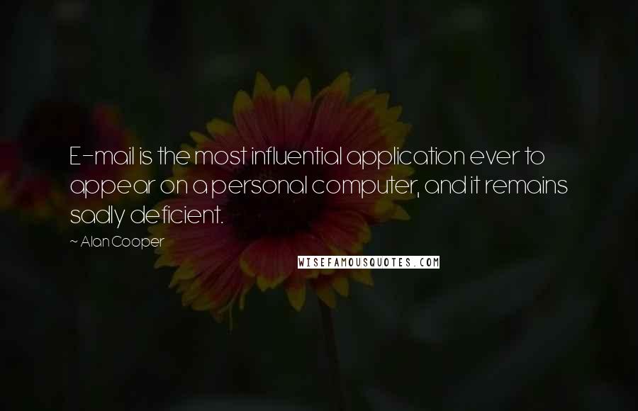 Alan Cooper Quotes: E-mail is the most influential application ever to appear on a personal computer, and it remains sadly deficient.