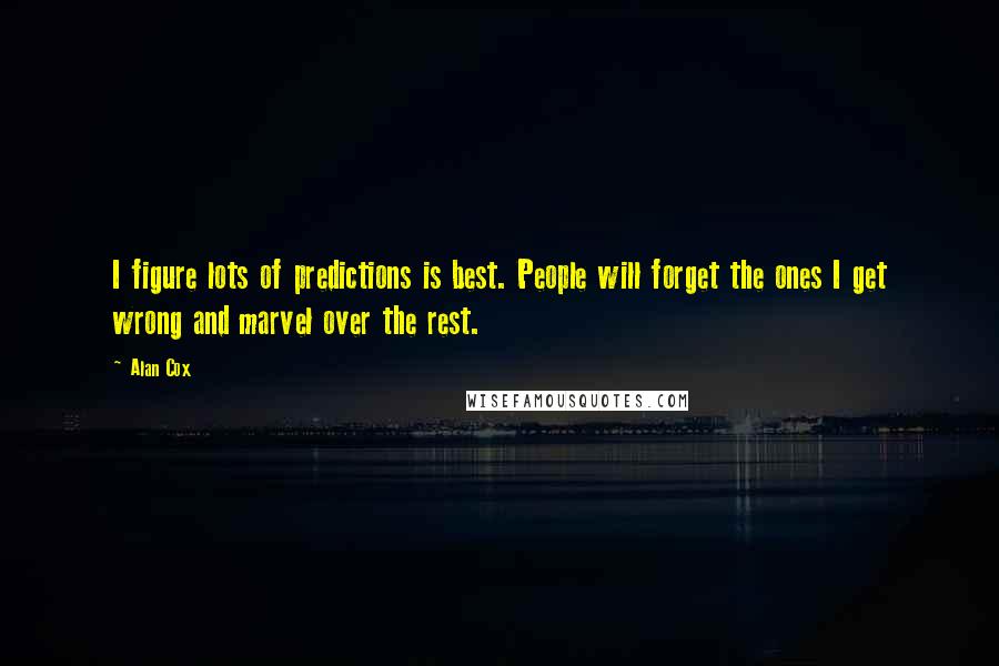 Alan Cox Quotes: I figure lots of predictions is best. People will forget the ones I get wrong and marvel over the rest.