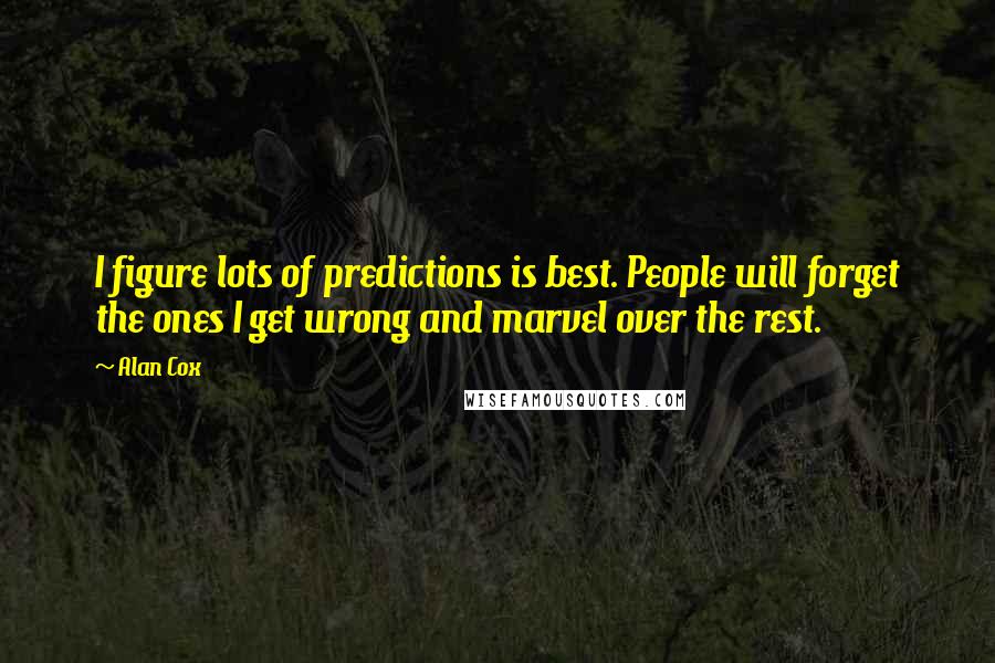 Alan Cox Quotes: I figure lots of predictions is best. People will forget the ones I get wrong and marvel over the rest.