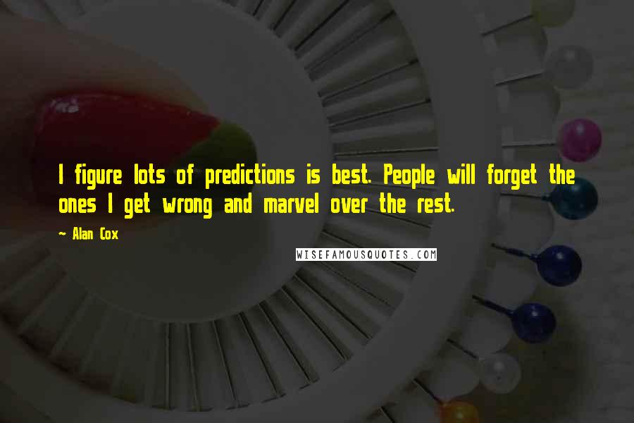 Alan Cox Quotes: I figure lots of predictions is best. People will forget the ones I get wrong and marvel over the rest.