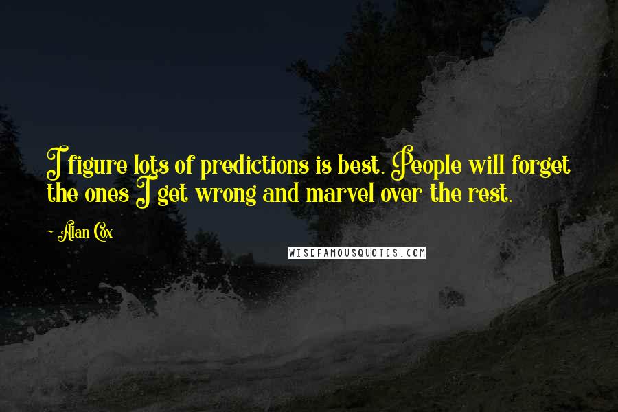 Alan Cox Quotes: I figure lots of predictions is best. People will forget the ones I get wrong and marvel over the rest.