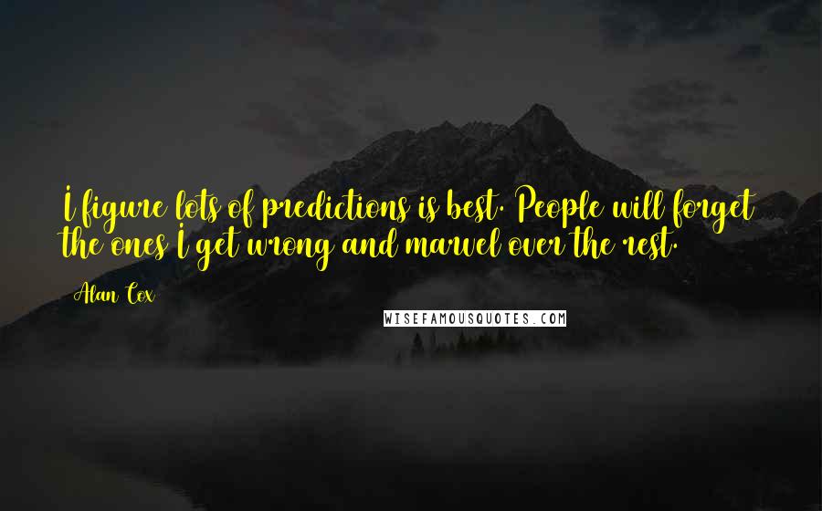 Alan Cox Quotes: I figure lots of predictions is best. People will forget the ones I get wrong and marvel over the rest.