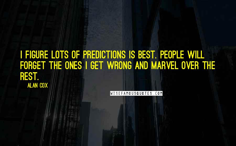 Alan Cox Quotes: I figure lots of predictions is best. People will forget the ones I get wrong and marvel over the rest.