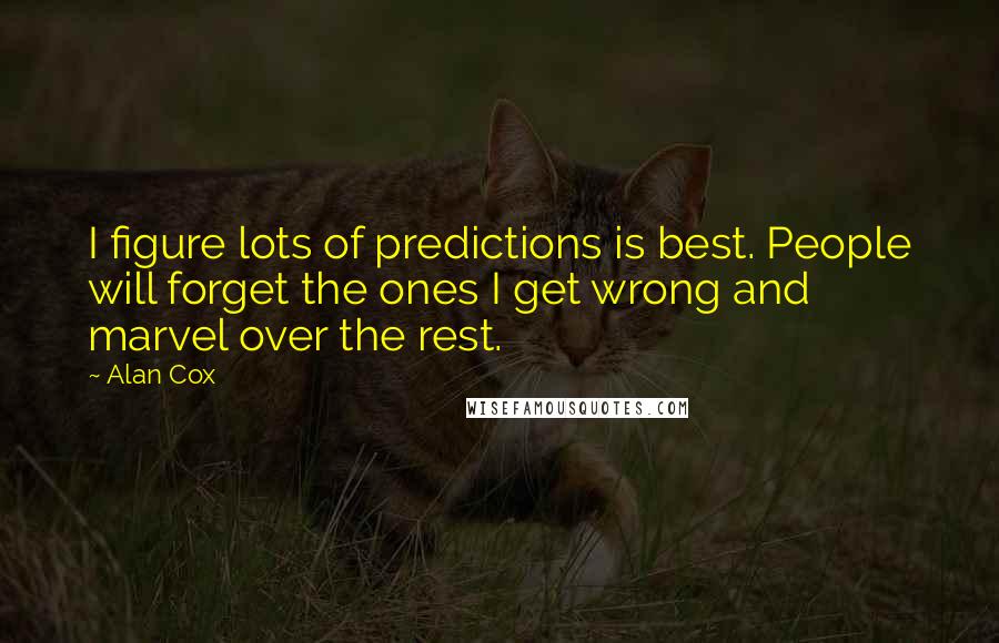 Alan Cox Quotes: I figure lots of predictions is best. People will forget the ones I get wrong and marvel over the rest.