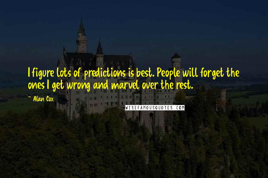 Alan Cox Quotes: I figure lots of predictions is best. People will forget the ones I get wrong and marvel over the rest.