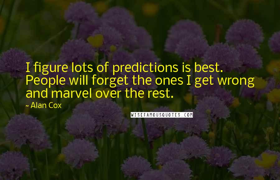 Alan Cox Quotes: I figure lots of predictions is best. People will forget the ones I get wrong and marvel over the rest.