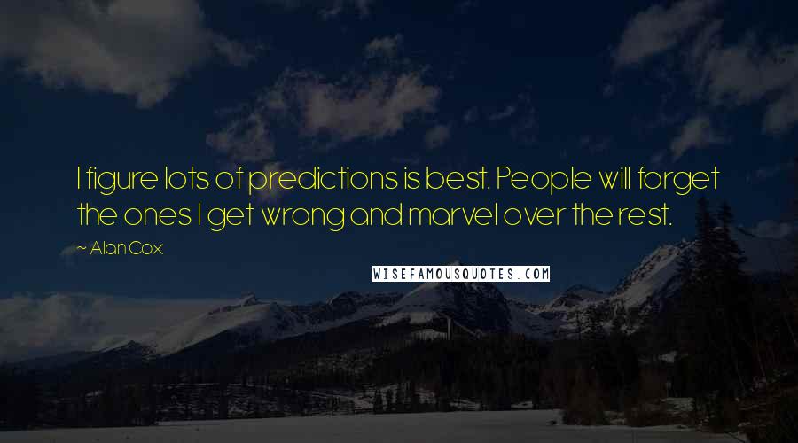 Alan Cox Quotes: I figure lots of predictions is best. People will forget the ones I get wrong and marvel over the rest.