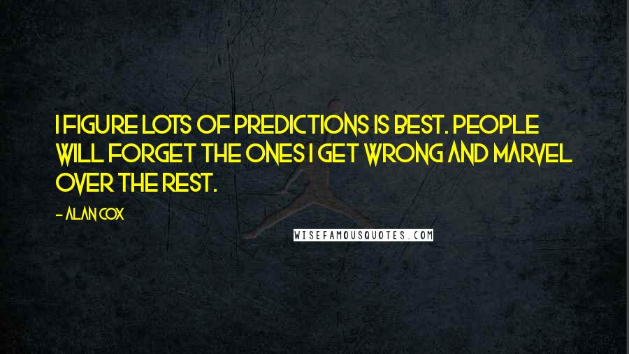 Alan Cox Quotes: I figure lots of predictions is best. People will forget the ones I get wrong and marvel over the rest.