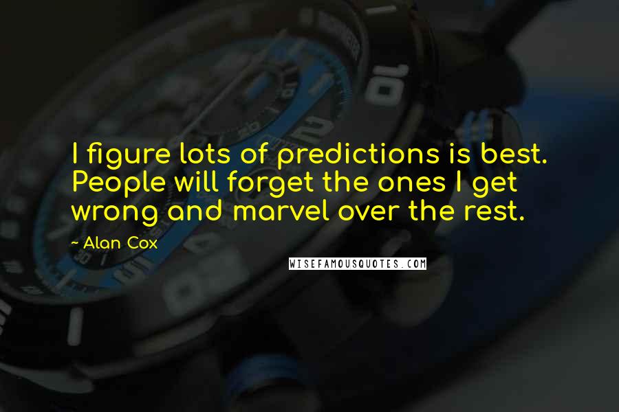 Alan Cox Quotes: I figure lots of predictions is best. People will forget the ones I get wrong and marvel over the rest.