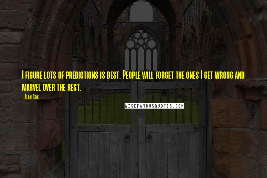 Alan Cox Quotes: I figure lots of predictions is best. People will forget the ones I get wrong and marvel over the rest.