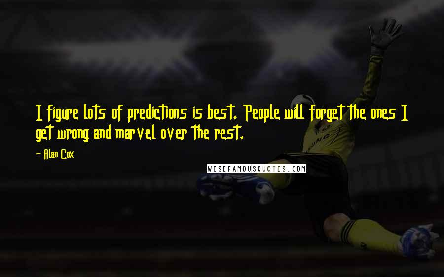 Alan Cox Quotes: I figure lots of predictions is best. People will forget the ones I get wrong and marvel over the rest.