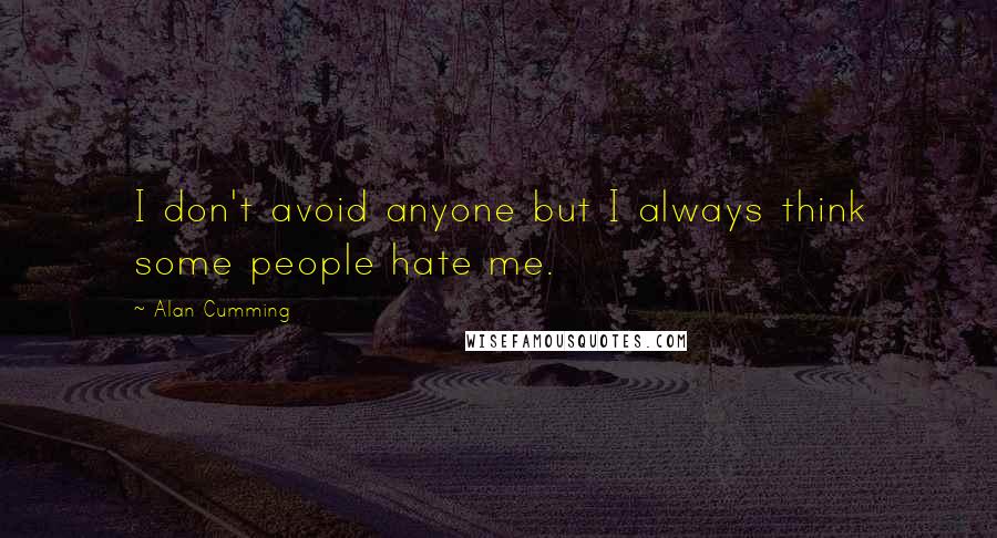 Alan Cumming Quotes: I don't avoid anyone but I always think some people hate me.
