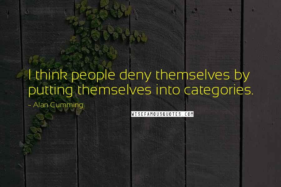 Alan Cumming Quotes: I think people deny themselves by putting themselves into categories.