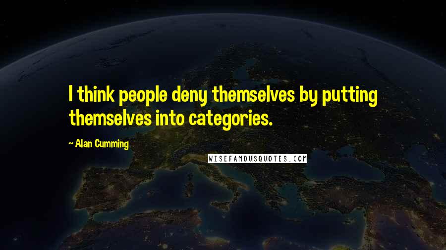 Alan Cumming Quotes: I think people deny themselves by putting themselves into categories.