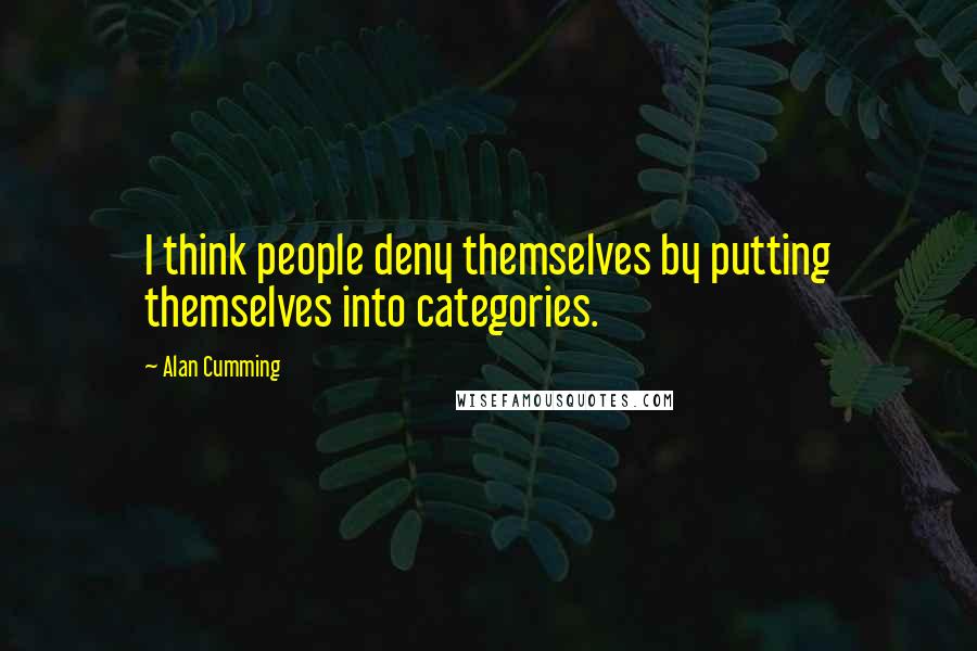Alan Cumming Quotes: I think people deny themselves by putting themselves into categories.
