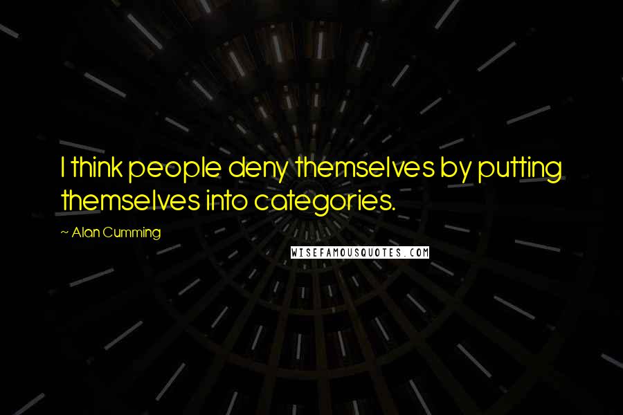 Alan Cumming Quotes: I think people deny themselves by putting themselves into categories.