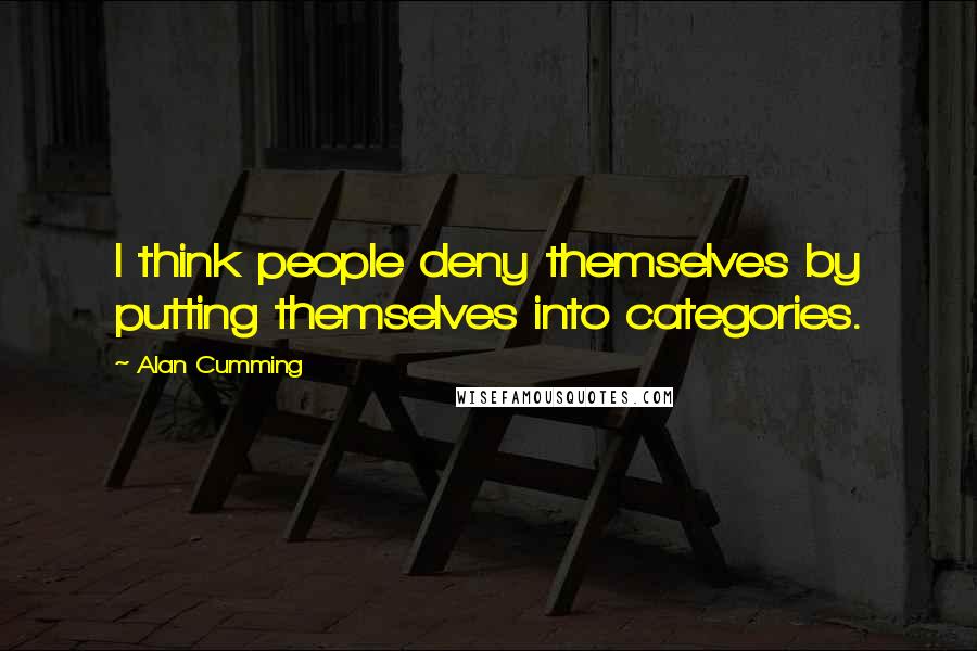 Alan Cumming Quotes: I think people deny themselves by putting themselves into categories.