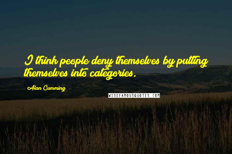 Alan Cumming Quotes: I think people deny themselves by putting themselves into categories.