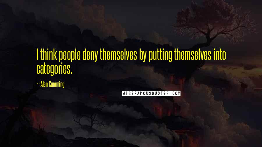 Alan Cumming Quotes: I think people deny themselves by putting themselves into categories.