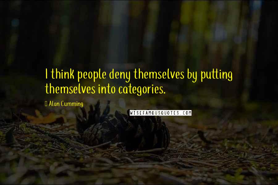 Alan Cumming Quotes: I think people deny themselves by putting themselves into categories.