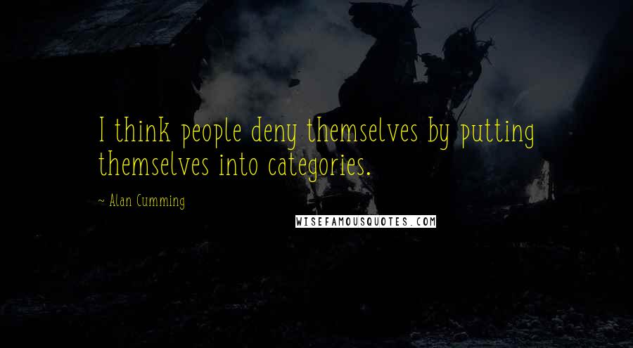 Alan Cumming Quotes: I think people deny themselves by putting themselves into categories.