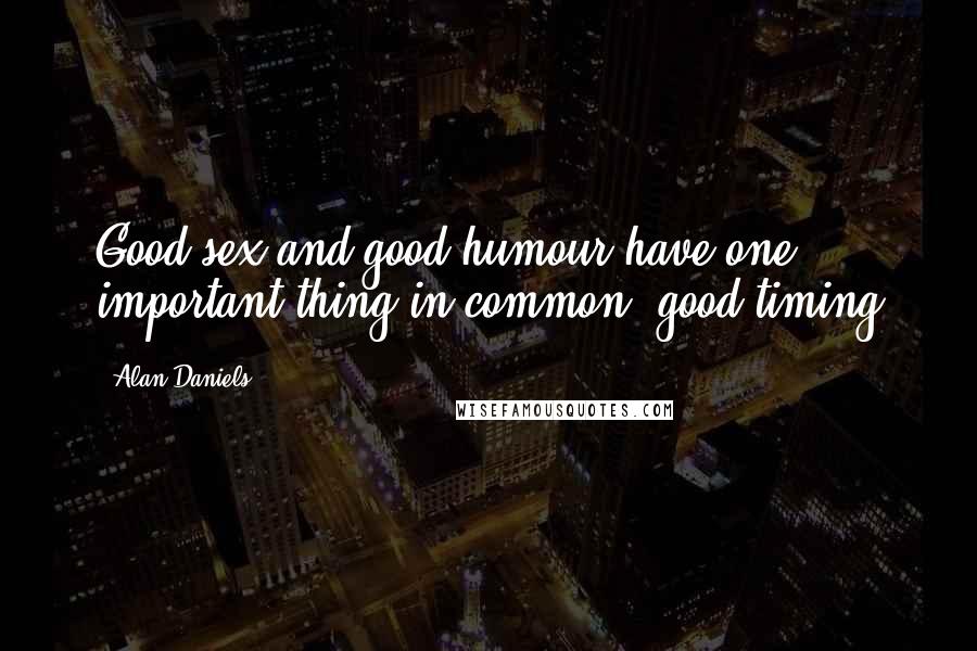 Alan Daniels Quotes: Good sex and good humour have one important thing in common: good timing