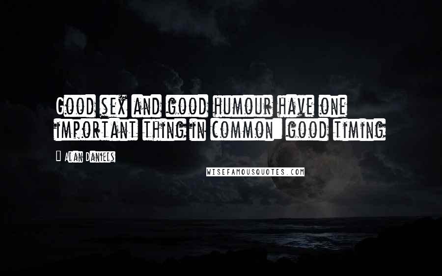 Alan Daniels Quotes: Good sex and good humour have one important thing in common: good timing