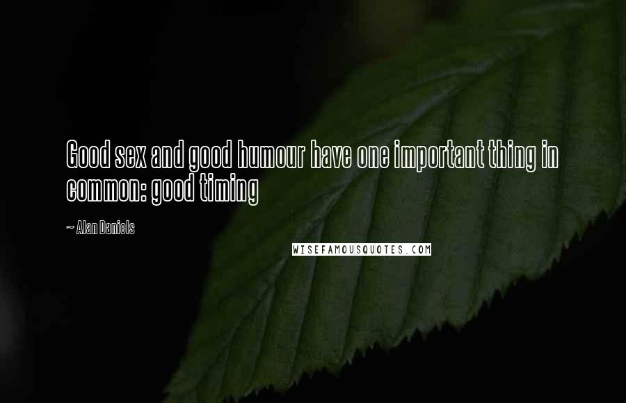 Alan Daniels Quotes: Good sex and good humour have one important thing in common: good timing