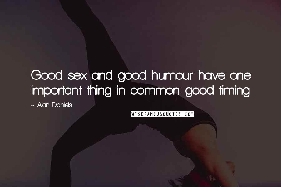 Alan Daniels Quotes: Good sex and good humour have one important thing in common: good timing