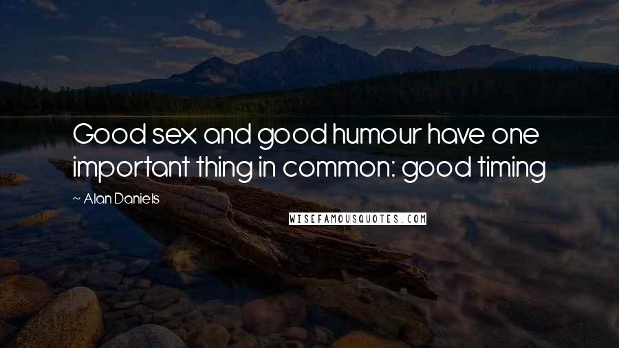 Alan Daniels Quotes: Good sex and good humour have one important thing in common: good timing