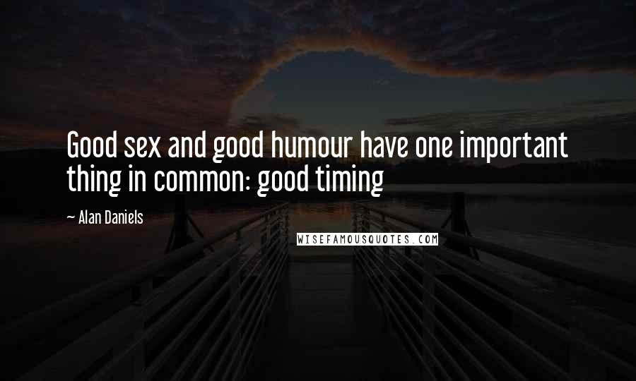 Alan Daniels Quotes: Good sex and good humour have one important thing in common: good timing