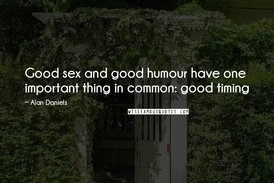 Alan Daniels Quotes: Good sex and good humour have one important thing in common: good timing