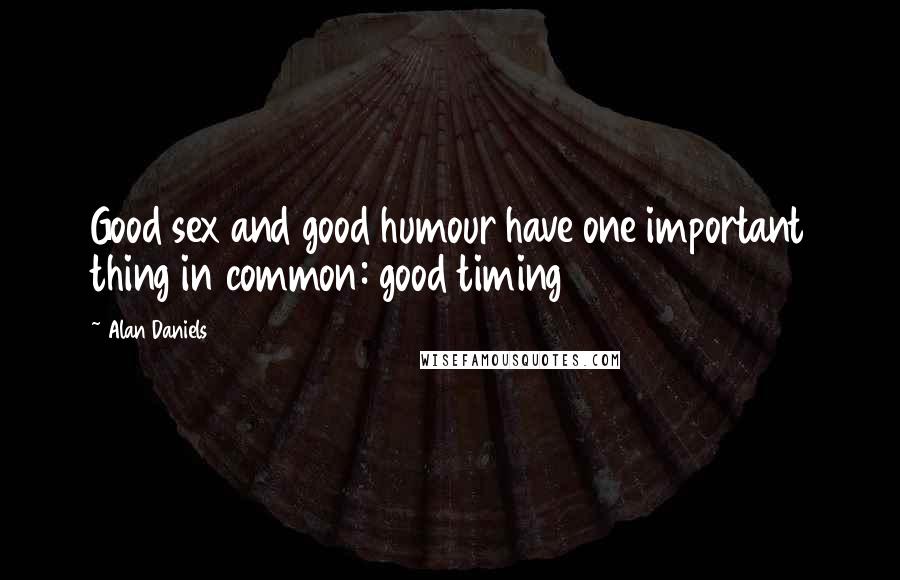 Alan Daniels Quotes: Good sex and good humour have one important thing in common: good timing