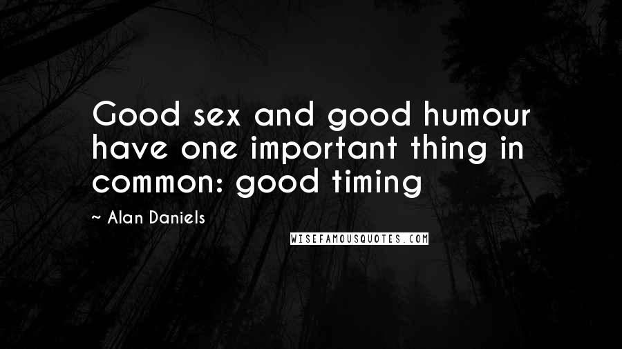 Alan Daniels Quotes: Good sex and good humour have one important thing in common: good timing