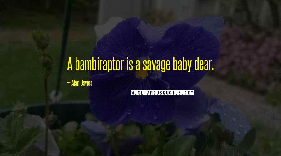 Alan Davies Quotes: A bambiraptor is a savage baby dear.