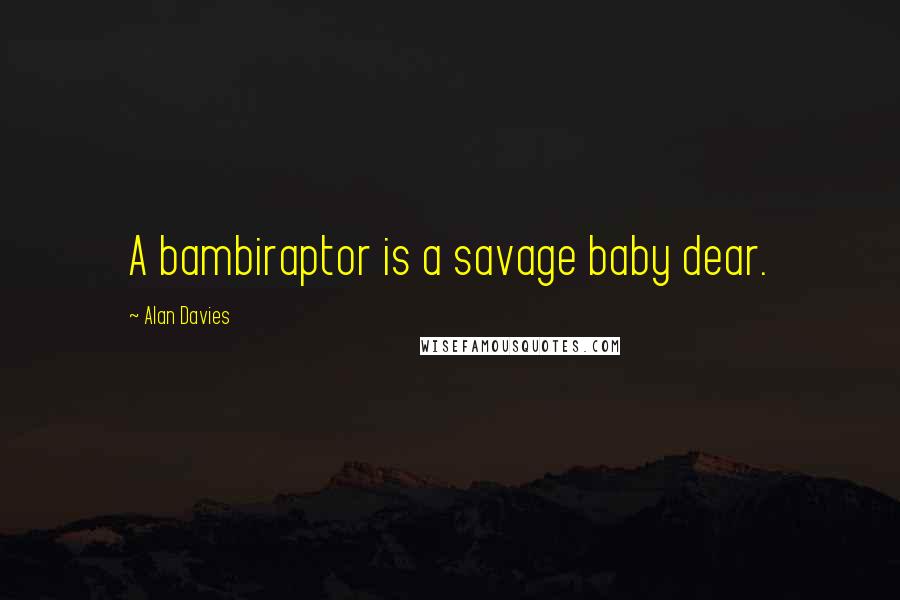 Alan Davies Quotes: A bambiraptor is a savage baby dear.