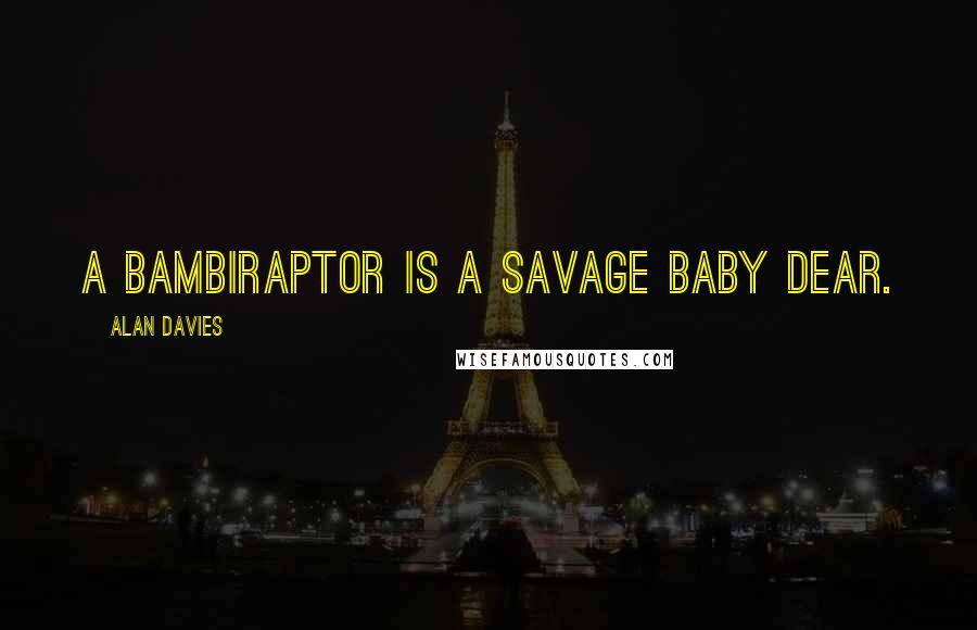 Alan Davies Quotes: A bambiraptor is a savage baby dear.