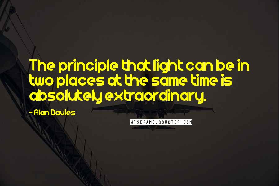 Alan Davies Quotes: The principle that light can be in two places at the same time is absolutely extraordinary.