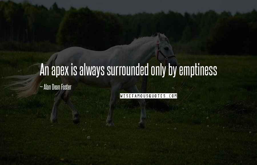 Alan Dean Foster Quotes: An apex is always surrounded only by emptiness