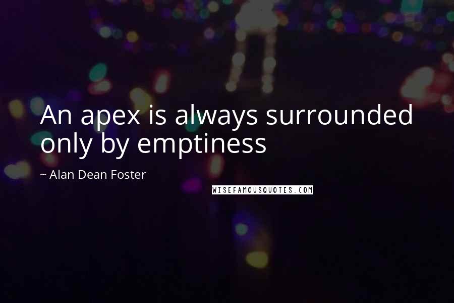 Alan Dean Foster Quotes: An apex is always surrounded only by emptiness