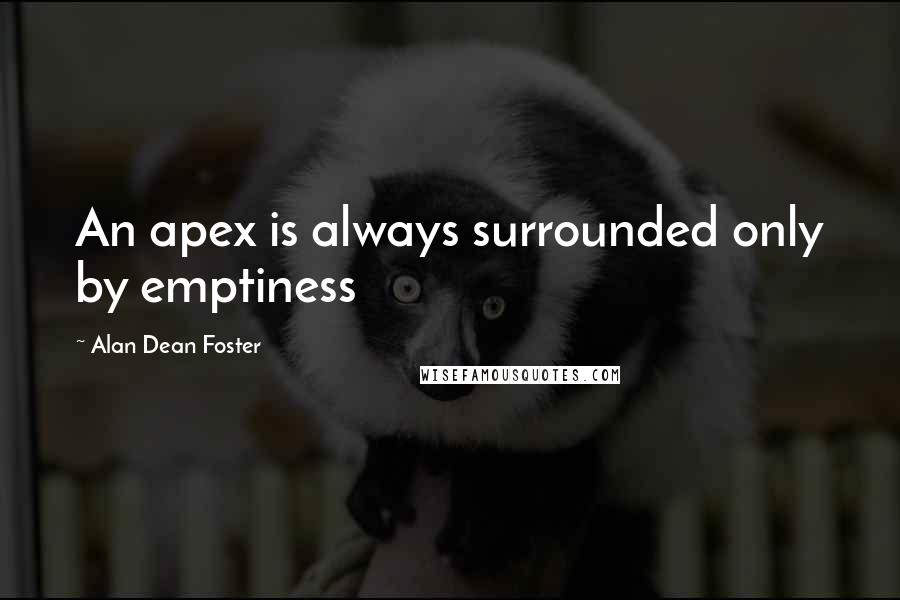 Alan Dean Foster Quotes: An apex is always surrounded only by emptiness
