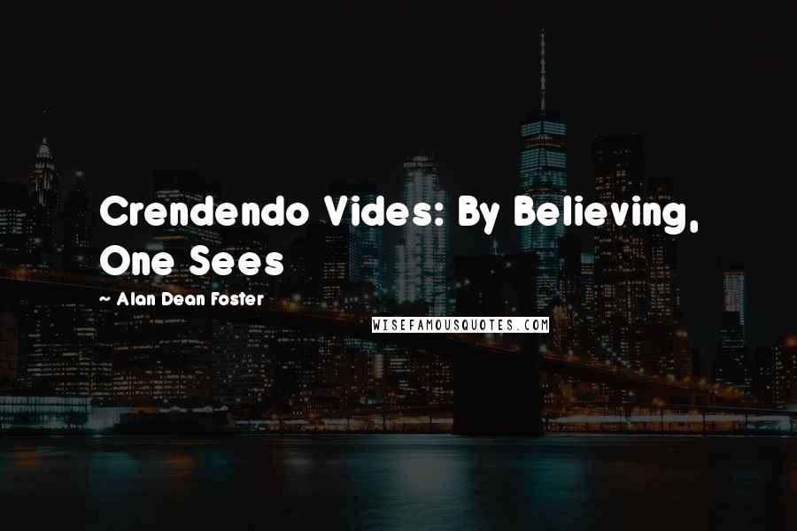 Alan Dean Foster Quotes: Crendendo Vides: By Believing, One Sees