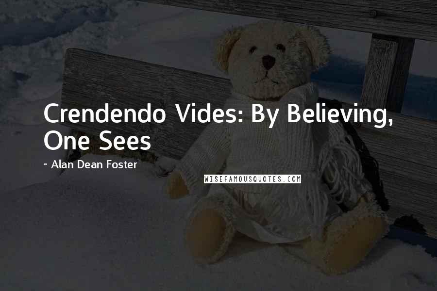 Alan Dean Foster Quotes: Crendendo Vides: By Believing, One Sees